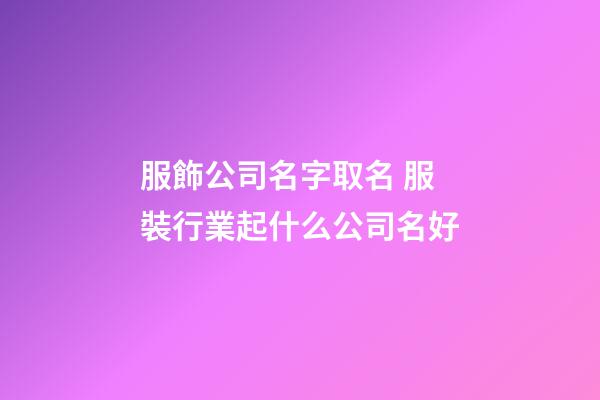 服飾公司名字取名 服裝行業起什么公司名好-第1張-公司起名-玄機派